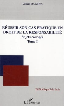 Réussir son cas pratique en droit de la responsabilité t.1 - sujets corrigés