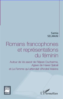 Romans francophones et représentations du féminin - autour de Va savoir de Réjean Ducharme, Agave de Hawa Djabali et La femme qui attendait d'Andreï Makine