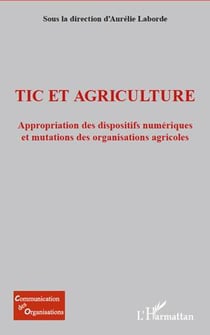 Tic et agriculture - appropriation des dispositifs numériques et mutations des organisations agricoles