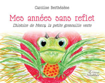 Mes années sans reflet - l'histoire de mercy, la petite grenouille verte