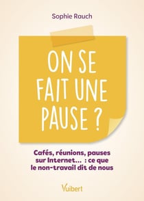 On se fait une pause ? : Cafés, réunions, pauses sur Internet... : ce que le non-travail dit de nous