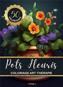 Pots Fleuris Livre de coloriage chromathérapie et anti-stress pour adulte et senior : 50 dessins de bouquets de fleurs dans de jolis pots