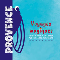 Voyages magiques Provence : Guide conté à colorier pour enfants voyageurs