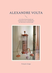 Alexandre Volta : La vie électrisante du génie qui révolutionna notre compréhension de l'électricité et inventa la pile