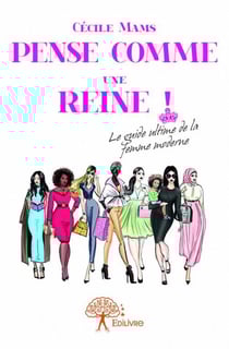 Pense comme une reine ! le guide ultime de la femme moderne