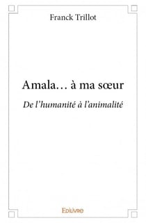 Amala... à ma soeur - de l'humanité à l'animalité