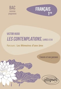 Français - 1re - Victor Hugo, les contemplations, livres 1 à 4 - l'oeuvre et son parcours