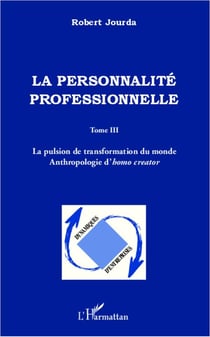 La personnalité professionnelle Tome 3 - la pulsion de transformation du monde - anthropologie d'homo creato