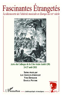 Fascinantes étrangetés - la découverte de l'altérité musicale en Europe au XIXè siècle - actes du Colloque de la Cöte-Saint-André (38) 24-27 août 2011
