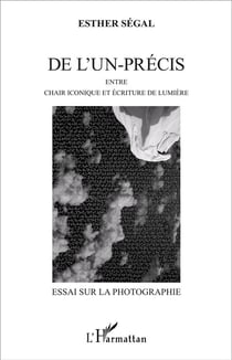 De l'un-précis : Entre chair iconique et écriture de lumière - Essai sur la photographie