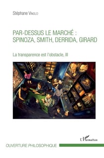 Par-dessus le marché : Spinoza, Smith, Derrida, Girard - la transparence est l'obstacle, III