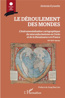 Le déroulement des mondes - l'instrumentalisation cartographique du néoconfucianisme en Corée et de la Renaissance en France - XV-XVI siècles
