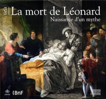 1519, la mort de léonard, la naissance d'un mythe