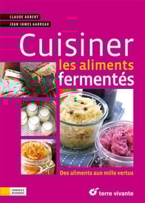 Cuisiner les aliments fermentes - des aliments aux mille vertus