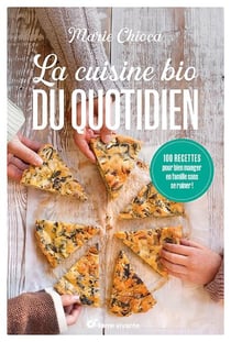 La cuisine bio du quotidien : 100 recettes pour bien manger en famille sans se ruiner