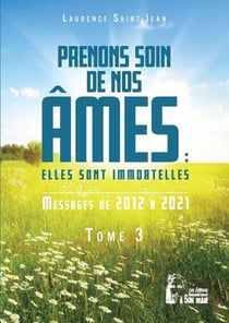 Prenons soin de nos âmes : elles sont immortelles Tome 3 : messages de 2012 à 2021