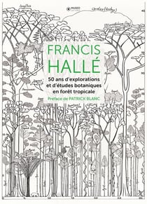 Francis Hallé - 50 ans d'explorations et d'études botaniques en forêt tropicale