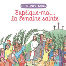 Dieu avec nous : Explique-moi... la semaine sainte