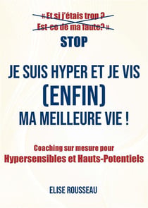 Je suis hyper et je vis (enfin) ma meilleure vie ! coaching sur mesure pour hypersensibles et hauts-potentiels