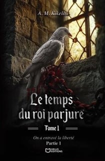Le temps du roi parjure Tome 1 : On a entravé la liberté Partie 1