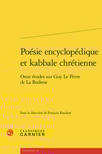 Poésie encyclopédique et kabbale chrétienne : Onze études sur Guy Le Fèvre de La Boderie