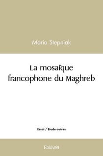La mosaïque francophone du Maghreb : Grâce à la littérature Maghrébine l'Orient a rencontré l'Occident