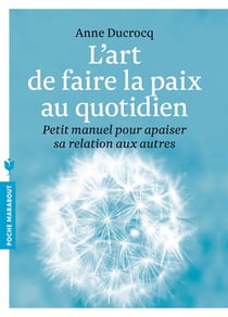 L'art de faire la paix au quotidien - petit manuel pour apaiser sa relation aux autres