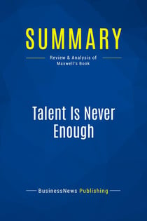 Summary: Talent Is Never Enough : Review and Analysis of Maxwell's Book