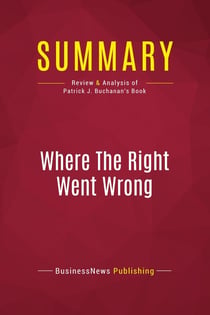Summary: Where The Right Went Wrong : Review and Analysis of Patrick J. Buchanan's Book
