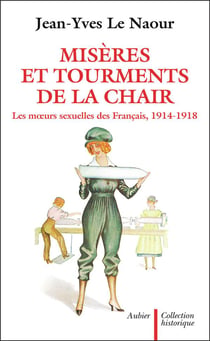 Misères et tourments de la chair - les moeurs sexuelles des francais 1914-1918
