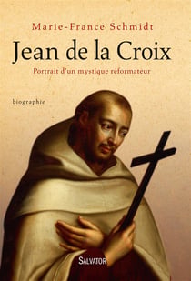 Jean de la Croix - portrait d'un mystique réformateur