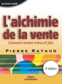 L'alchimie de la vente - 4 éd. : Comment vendre mieux et plus - Coll. Efficacité commerciale - Livre outils (4e édition)