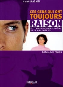 Ces gens qui ont toujours raison : Ou comment déjouer les pièges de la mauvaise foi