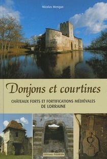 Donjons et courtines chateaux forts et fortifications medievalesde lorraine
