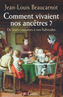 Comment vivaient nos ancêtres ? - de leurs coutumes à nos habitudes