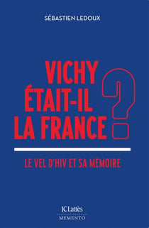 Vichy était-il la France ? Le Vel d Hiv et sa mémoire