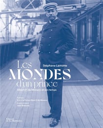 Les mondes d'un prince : Albert Ier de Monaco et son temps