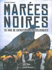 Marées noires  - 50 ans de catastrophes écologiques