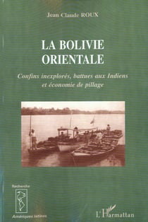LA BOLIVIE ORIENTALE : Confins inexplorés, battue aux Indiens et économie de pillage