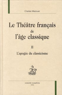Le théâtre français de l'âge classique Tome 2 - l'apogée du classicisme