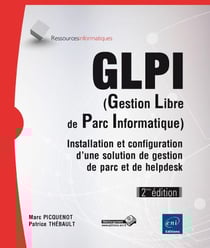 GLPI (gestion libre de parc informatique) - installation et configuration d'une solution de gestion de parc et de helpdesk (2e édition)