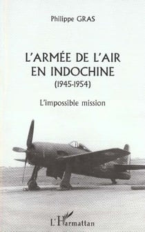 L'ARMÉE DE L'AIR EN INDOCHINE (1945-1954) : L'Impossible mission
