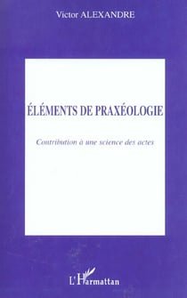Eléments de praxéologie : Contribution à une science des actes