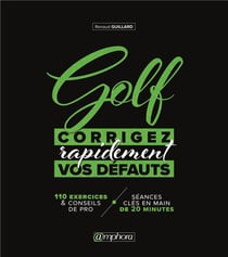 Golf : corrigez rapidement vos défauts - 110 exercices & conseil de pro + séances clés en main de 20 minutes