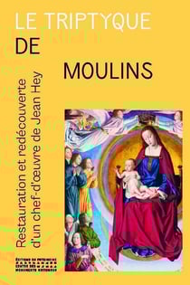 Le Triptyque de Moulins - Restauration et redécouverte du chef-d'oeuvre de Jean Hey