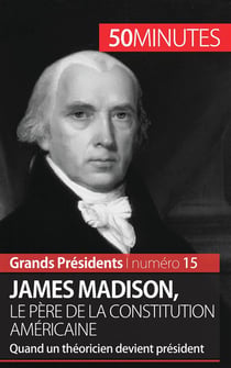 James Madison, le père de la Constitution américaine - quand un théoricien devient président