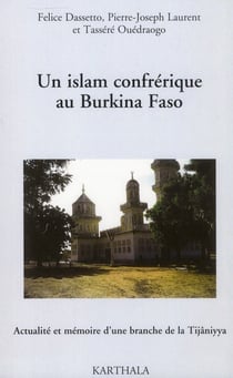 Un islam confrérique au Burkina Faso. Actualité et mémoire d'une branche de la Tijaniyya