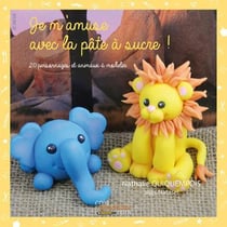Je m'amuse avec la pâte à sucre ! 20 personnages et animaux à modeler