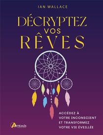 Décryptez vos rêves : accédez à votre inconscient et transformez votre vie éveillée