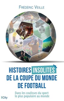 Histoires insolites de la coupe du monde de football - dans les coulisses du sport le plus populaire au monde